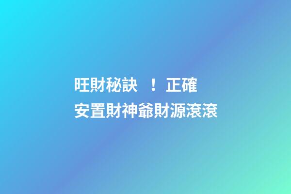 旺財秘訣！正確安置財神爺財源滾滾